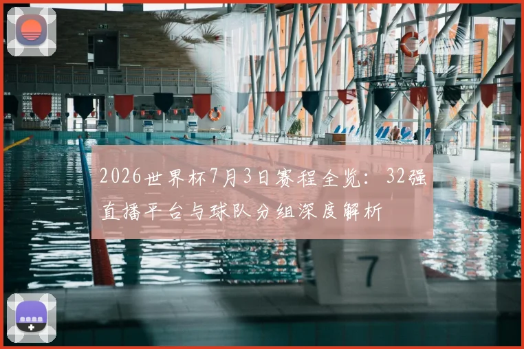 2026世界杯7月3日赛程全览：32强直播平台与球队分组深度解析