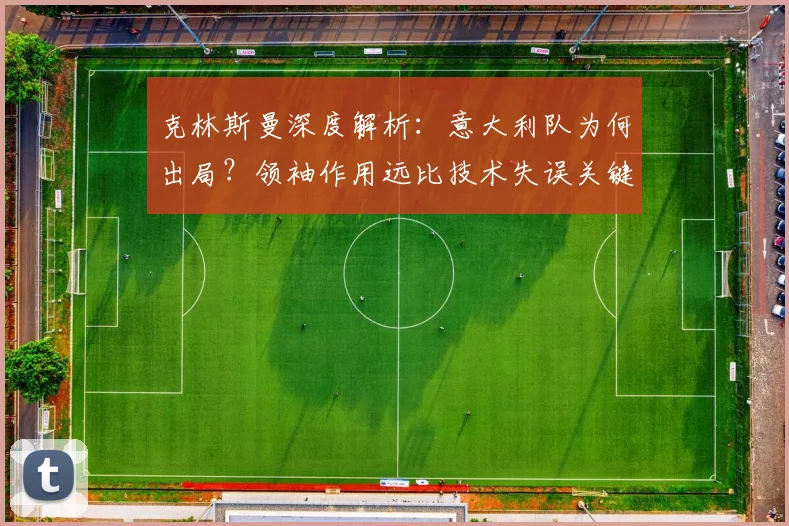 克林斯曼深度解析：意大利队为何出局？领袖作用远比技术失误关键